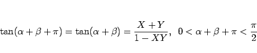 \begin{displaymath}
\tan(\alpha+\beta+\pi) = \tan(\alpha+\beta)
= \frac{X+Y}{1-XY},
\hspace{0.5zw}0<\alpha+\beta+\pi<\frac{\pi}{2}
\end{displaymath}