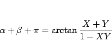 \begin{displaymath}
\alpha+\beta+\pi = \arctan\frac{X+Y}{1-XY}
\end{displaymath}