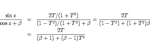 \begin{eqnarray*}\frac{\sin x}{\cos x+\beta}
&=&
\frac{2T/(1+T^2)}{(1-T^2)/(1...
...{(1-T^2)+(1+T^2)\beta}
 &=&
\frac{2T}{(\beta+1)+(\beta-1)T^2}\end{eqnarray*}