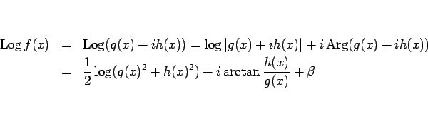 \begin{eqnarray*}\mathop{\rm Log}f(x)
&=&
\mathop{\rm Log}(g(x)+ih(x))
=
\lo...
...frac{1}{2}\log(g(x)^2+h(x)^2) + i\arctan\frac{h(x)}{g(x)}+\beta
\end{eqnarray*}