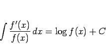 \begin{displaymath}
\int\frac{f'(x)}{f(x)} dx = \log f(x) + C\end{displaymath}