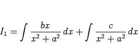 \begin{displaymath}
I_1 = \int\frac{bx}{x^2+a^2} dx + \int\frac{c}{x^2+a^2} dx
\end{displaymath}