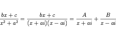 \begin{displaymath}
\frac{bx+c}{x^2+a^2} = \frac{bx+c}{(x+ai)(x-ai)}
= \frac{A}{x+ai}+\frac{B}{x-ai}
\end{displaymath}