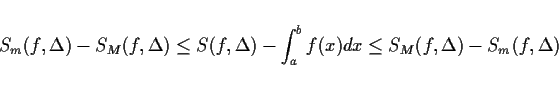 \begin{displaymath}
S_m(f,\Delta)-S_M(f,\Delta)
\leq S(f,\Delta)-\int_a^b f(x)dx
\leq S_M(f,\Delta)-S_m(f,\Delta)
\end{displaymath}