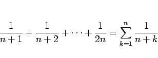 \begin{displaymath}
\frac{1}{n+1}+\frac{1}{n+2}+\cdots+\frac{1}{2n} = \sum_{k=1}^n\frac{1}{n+k}
\end{displaymath}