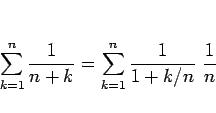 \begin{displaymath}
\sum_{k=1}^n\frac{1}{n+k} = \sum_{k=1}^n\frac{1}{1+k/n} \frac{1}{n}
\end{displaymath}