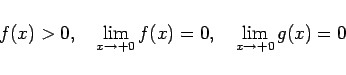 \begin{displaymath}
f(x)>0 ,\hspace{1zw}\lim_{x\rightarrow +0}f(x)=0, \hspace{1zw}\lim_{x\rightarrow +0}g(x)=0\end{displaymath}