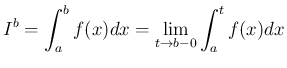 $\displaystyle
I^b = \int_a^b f(x) dx
= \lim_{t\rightarrow b-0} \int_a^t f(x)dx
$