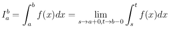 $\displaystyle
I_a^b = \int_a^b f(x) dx
= \lim_{s\rightarrow a+0,t\rightarrow b-0} \int_s^t f(x)dx
$
