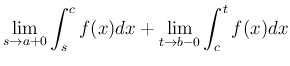 $\displaystyle \lim_{s\rightarrow a+0}\int_s^c f(x)dx
+ \lim_{t\rightarrow b-0}\int_c^t f(x)dx$