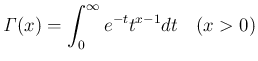 $\displaystyle \mathit{\Gamma}(x) = \int_0^\infty e^{-t}t^{x-1} dt\hspace{1zw}(x>0)
$