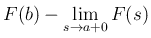 $\displaystyle F(b)-\lim_{s\rightarrow a+0}F(s)$