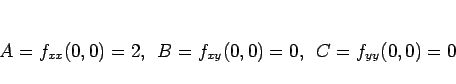 \begin{displaymath}
A=f_{xx}(0,0) = 2,
\hspace{0.5zw}B=f_{xy}(0,0) = 0,
\hspace{0.5zw}C=f_{yy}(0,0) = 0
\end{displaymath}