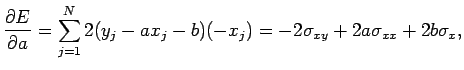 $\displaystyle \frac{\partial E}{\partial a}
=
\sum_{j=1}^N 2(y_j-ax_j-b)(-x_j)
=
-2\sigma_{xy}+2a\sigma_{xx}+2b\sigma_{x},$