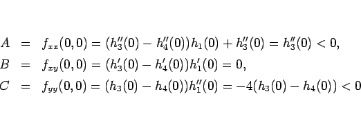 \begin{eqnarray*}A &=& f_{xx}(0,0)=(h_3''(0)-h_4''(0))h_1(0)+h_3''(0)=h_3''(0)<0...
...\
C &=& f_{yy}(0,0)=(h_3(0)-h_4(0))h_1''(0)=-4(h_3(0)-h_4(0))<0\end{eqnarray*}