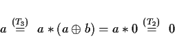 \begin{displaymath}
a\mbox{$\stackrel{(T_3)}{\ \ =\ \ }a\ast(a\oplus b)$} = a\ast 0 \mbox{$\stackrel{(T_2)}{\ \ =\ \ }0$}
\end{displaymath}
