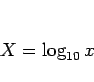 \begin{displaymath}
X=\log_{10}x\end{displaymath}