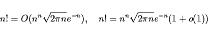 \begin{displaymath}
n!= O(n^n\sqrt{2\pi n}e^{-n}),\hspace{1zw}
n!= n^n\sqrt{2\pi n}e^{-n}(1+o(1))
\end{displaymath}