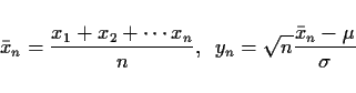 \begin{displaymath}
\bar{x}_n=\frac{x_1+x_2+\cdots x_n}{n},\hspace{0.5zw}
y_n=\sqrt{n}\frac{\bar{x}_n-\mu}{\sigma}
\end{displaymath}