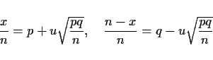 \begin{displaymath}
\frac{x}{n} = p + u\sqrt{\frac{pq}{n}},\hspace{1zw}
\frac{n-x}{n} = q - u\sqrt{\frac{pq}{n}}
\end{displaymath}