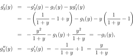 \begin{eqnarray*}g_3'(y)
&=&
-g_2'(y)-g_1(y)-yg_1'(y)
\\ &=&
-\left(\frac{1...
...)
&=&
-g_1'(y)
\ =\
-\,\frac{1}{1+y}+1
\ =\
\frac{y}{1+y}\end{eqnarray*}