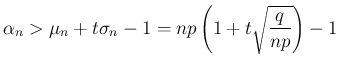 $\displaystyle \alpha_n>\mu_n+t\sigma_n-1=np\left(1+t\sqrt{\frac{q}{np}}\right)-1
$