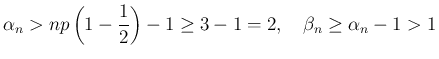 $\displaystyle \alpha_n>np\left(1-\frac{1}{2}\right)-1\geq 3-1=2,
\hspace{1zw}\beta_n\geq \alpha_n-1> 1
$