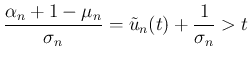 $\displaystyle \frac{\alpha_n+1-\mu_n}{\sigma_n} = \tilde{u}_n(t)+\frac{1}{\sigma_n}>t
$