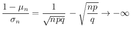 $\displaystyle \frac{1-\mu_n}{\sigma_n}=\frac{1}{\sqrt{npq}} -\sqrt{\frac{np}{q}}
\rightarrow -\infty
$