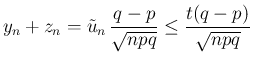 $\displaystyle y_n+z_n = \tilde{u}_n \frac{q-p}{\sqrt{npq}}
\leq \frac{t(q-p)}{\sqrt{npq}}
$