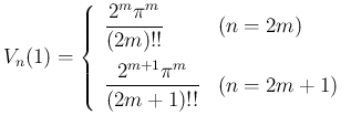 $\displaystyle
V_n(1) =
\left\{\begin{array}{ll}
\displaystyle \frac{2^m\pi^...
...zh]
\displaystyle \frac{2^{m+1}\pi^m}{(2m+1)!!} & (n=2m+1)
\end{array}\right.$
