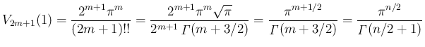 $\displaystyle V_{2m+1}(1)
= \frac{2^{m+1}\pi^m}{(2m+1)!!}
= \frac{2^{m+1}\pi^m...
...op{\mathit{\Gamma}}(m+3/2)}
=\frac{\pi^{n/2}}{\mathop{\mathit{\Gamma}}(n/2+1)}
$