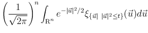 $\displaystyle \left(\frac{1}{\sqrt{2\pi}}\right)^n
\int_{\mbox{\boldmath\script...
...u}\vert^2/2}
\xi_{\{\vec{u}\vert\ \vert\vec{u}\vert^2\leq t\}}(\vec{u})d\vec{u}$