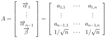 $\displaystyle
A = \left[\begin{array}{c}\overrightarrow{\alpha}_1\\ \vdots\\ \...
...a_{n-1,1}&\cdots&a_{n-1,n}\\
1/\sqrt{n} &\cdots &1/\sqrt{n}\end{array}\right]$