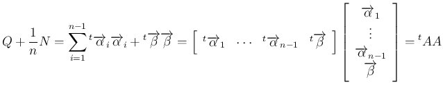 $\displaystyle Q+\frac{1}{n}N
= \sum_{i=1}^{n-1}{}^t{\overrightarrow{\alpha}_i}...
...rrightarrow{\alpha}_{n-1}\\ \overrightarrow{\beta}\end{array}\right]
={}^t{A}A
$