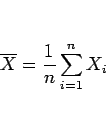 \begin{displaymath}
\overline{X} = \frac{1}{n}\sum_{i=1}^nX_i
\end{displaymath}