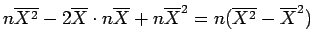 $\displaystyle n\overline{X^2} - 2\overline{X}\cdot n\overline{X} + n\overline{X}^2
=
n(\overline{X^2} - \overline{X}^2)$