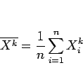 \begin{displaymath}
\overline{X^k} = \frac{1}{n}\sum_{i=1}^nX_i^k
\end{displaymath}