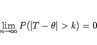 \begin{displaymath}
\lim_{n\rightarrow\infty}P(\vert T-\theta\vert>k)=0\end{displaymath}