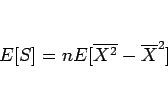 \begin{displaymath}
E[S] = nE[\overline{X^2}-\overline{X}^2]
\end{displaymath}