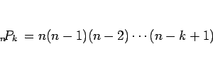 \begin{displaymath}
\Perm{n}{k} = n(n-1)(n-2)\cdots (n-k+1)
\end{displaymath}