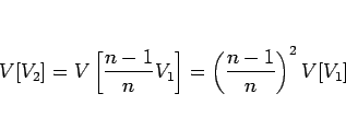 \begin{displaymath}
V[V_2]
= V\left[\frac{n-1}{n}V_1\right]
= \left(\frac{n-1}{n}\right)^2V[V_1]
\end{displaymath}