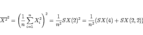 \begin{displaymath}
\overline{X^2}^2
= \left(\frac{1}{n}\sum_{i=1}^nX_i^2\right)^2
= \frac{1}{n^2} SX(2)^2
= \frac{1}{n^2} (SX(4)+SX(2,2))\end{displaymath}