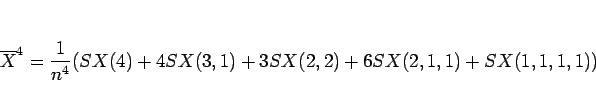 \begin{displaymath}
\overline{X}^4
= \frac{1}{n^4}(SX(4)+4SX(3,1)+3SX(2,2)+6SX(2,1,1)+SX(1,1,1,1))\end{displaymath}