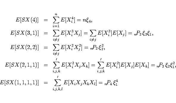 \begin{eqnarray*}E[SX(4)] &=& \sum_{i=1}^nE[X_i^4] = n\xi_4,\\
E[SX(3,1)]
&=...
...,1,1)]
&=& \sum'_{i,j,k,l}E[X_iX_jX_kX_l]
= \Perm{n}{4}\xi_1^4\end{eqnarray*}