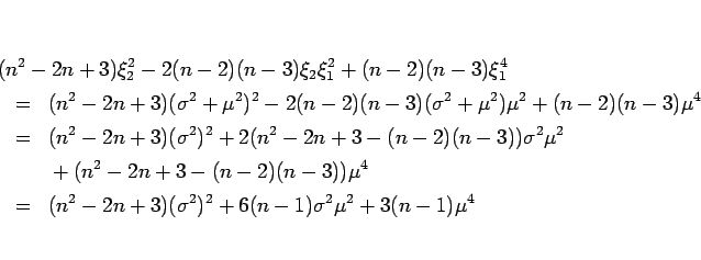 \begin{eqnarray*}\lefteqn{(n^2-2n+3)\xi_2^2-2(n-2)(n-3)\xi_2\xi_1^2+(n-2)(n-3)\x...
...4
\\ &=&
(n^2-2n+3)(\sigma^2)^2+6(n-1)\sigma^2\mu^2+3(n-1)\mu^4\end{eqnarray*}