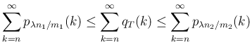$\displaystyle \sum_{k=n}^\infty p_{\lambda n_1/m_1}(k)
\leq\sum_{k=n}^\infty q_T(k)
\leq\sum_{k=n}^\infty p_{\lambda n_2/m_2}(k)
$