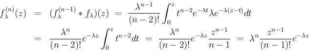 \begin{eqnarray*}f_\lambda^{(n)}(z)
&=&
(f_\lambda^{(n-1)}\ast f_\lambda)(z)
...
...-1}}{n-1}
\ =\
\lambda^n\frac{z^{n-1}}{(n-1)!}e^{-\lambda z}
\end{eqnarray*}