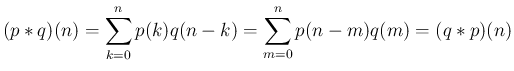 $\displaystyle (p\ast q)(n) = \sum_{k=0}^n p(k)q(n-k) = \sum_{m=0}^n p(n-m)q(m)
= (q\ast p)(n)
$