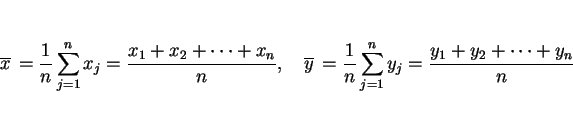 \begin{displaymath}
\overline{x}\, = \frac{1}{n}\sum_{j=1}^n x_j = \frac{x_1+x_2...
..., = \frac{1}{n}\sum_{j=1}^n y_j = \frac{y_1+y_2+\cdots+y_n}{n}
\end{displaymath}